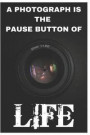 A Photograph Is The Pause Button Of Life: Great Camera/Photography Notebook/Journal for Adult/Children Photographers to Writing (6x9 Inch. 15.24x22.86