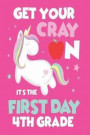 Get Your Cray on It's the First Day of 4th Grade: Back to School Unicorn Composition Notebook for Fourth Grade Girls