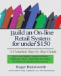 Build an Online Retail System for under $150: A Complete Step by Step Guide on how to use Shopify, Google AdWords, Helpscout, Chatra, MailChimp and Vimeo to build an On-line Retail Powerhouse