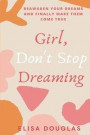 Girl, Don't Stop Dreaming: Reawaken Your Dreams and Finally Make Them Come True