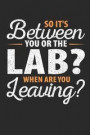 So It's Between You or the Lab When Are You Leaving: Blank Lined Journal 120 Pages, 6 x 9 in