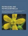 Petroleum, and Petroleum Wells; With a Complete Guide Book and Description of the Oil Regions of Pennsylvania, West Virginia and Ohio