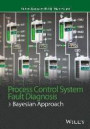 Process Control System Fault Diagnosis: A Bayesian Approach (Wiley Series in Dynamics and Control of Electromechanical Systems)