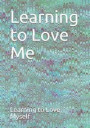 Learning to Love Me: A Journal to Record Your Thoughts and What You Have Learned During Appointments with Your Psychiatrist