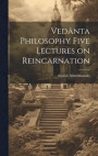 Vednta Philosophy Five Lectures on Reincarnation