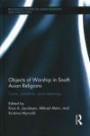 Objects of Worship in South Asian Religions: Forms, Practices and Meanings (Routledge Studies in Asian Religion and Philosophy)