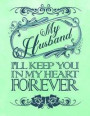 My Husband I'll Keep You in My Heart Forever: A Journal to Help a Wife Through the Grief Process of Losing a Husband