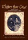 Whither Thou Goest: The True Story of Two Long Lost Pioneers Whose Dream Wouldn't Die and How Their Family Found Them More Than a Century Later