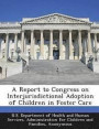 A Report to Congress on Interjurisdictional Adoption of Children in Foster Care