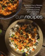 Curry Recipes: Authentic Curry Recipes for Chicken Curries, Vegetable Curries, Seafood Curries and More