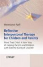 Reflective Interpersonal Therapy for Children and Parents: Mind That Child! a New Way of Helping Parents and Children with Extreme Conduct Disorder
