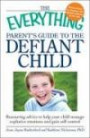The Everything Parent's Guide to the Defiant Child: Reassuring advice to help your child manage explosive emotions and gain self-control (Everything Series)