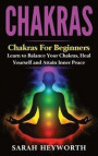 Chakras: Chakras for Beginners, Learn to Balance Your Chakras, Heal Yourself and