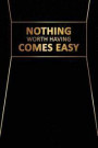 Nothing Worth Having Comes Easy: Motivational Journal - 120-Page Blank Page Inspirational Notebook - 6 X 9 Perfect Bound Glossy Softcover