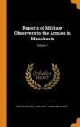 Reports Of Military Observers To The Armies In Manchuria; Volume 1