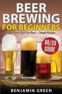Beer Brewing for Beginners: Home Brew Your First Beer with the Easy 80/20 Guide to Completing Delicious, Craft Homebrews with Simple Recipes