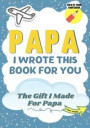 Papa, I Wrote This Book For You: A Child's Fill in The Blank Gift Book For Their Special Papa - Perfect for Kid's - 7 x 10 inch