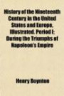 History of the Nineteenth Century in the United States and Europe, Illustrated. Period I; During the Triumphs of Napoleon's Empire
