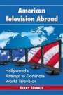 American Television Abroad: Hollywood's Attempt to Dominate World Television (Twenty-First Century Works)