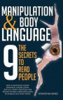 Manipulation and Body Language: The 9 Secrets to Read People. How to Recognize Covert Emotional Manipulation, Spot NLP, Detect Deception, and Defend Y