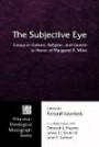 The Subjective Eye: Essays in Culture, Religion, and Gender in Honor of Margaret R. Miles (Princeton Theological Monograph)