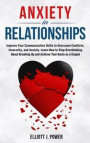Anxiety in Relationship: The Essential guide to Overcome Anxiety, Jealousy and Negative Thinking. Heal Your Insecurity and Attachment to Establ
