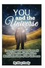 You and the Universe: Learn How to Open Yourself and Receive the Positive Manifestations of the Universe