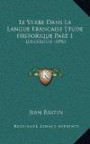 Le Verbe Dans La Langue Francaise Etude Historique Part 1: Lexicologie (1896) (French Edition)