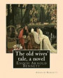 The old wives' tale, By Arnold Bennett A NOVEL: Enoch Arnold Bennett