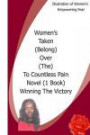 Women's Taken (Belong) Over (The) To Countless Pain Novel(1. Book) Winning The Victory: Women's Taken Belong Over The To And The Rapture created in ... (Women's Empowering Fear ) (Volume 1)