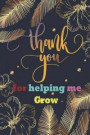 Thank You For Helping Me Grow: Teacher Notebook Lined notebook A Journal containing Popular Inspirational Quotes Work Book, Planner, Journal, Diary (