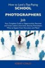 How to Land a Top-Paying School photographers Job: Your Complete Guide to Opportunities, Resumes and Cover Letters, Interviews, Salaries, Promotions, What to Expect From Recruiters and More