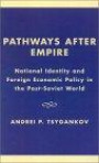 Pathways after Empire: National Identity and Foreign Economic Policy in the Post-Soviet World (The New International Relations of Europe)