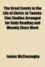 The Great Events in the Life of Christ; In Twenty-Five Studies Arranged for Daily Reading and Weekly Class Work