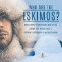 Who are the Eskimos? - Arctic People's Traditional Way of Life - Eskimo Kids Books Grade 3 - Children's Geography &; Cultures Books