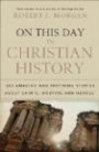 On This Day in Christian History: 365 Amazing and Inspiring Stories about Saints, Martyrs and Heroe