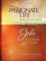 John: Eternal Love 12-Week Study Guide (Passionate Life Bible Study)