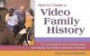 How to Create a Video Family History: The Complete Guide to Interviewing and Taping Your Family's Stories & Memories