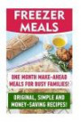 Freezer Meals: One Month Make-Ahead Meals For Busy Families! Original, Simple And Money-Saving Recipes!: (Freezer Recipes, Freezer Cooking, Dump ... freezer cooking, quick & easy) (Volume 1)
