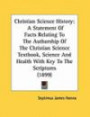 Christian Science History: A Statement Of Facts Relating To The Authorship Of The Christian Science Textbook, Science And Health With Key To The Scriptures