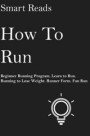 How To Run: Beginner Running Program. Learn to Run. Running to lose weight. Runner Form. Fun Run