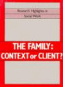 The Family: Context or Client (Research Highlights in Social Work)