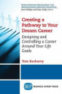 Creating a Pathway to Your Dream Career: Designing and Controlling a Career Around Your Life Goals (Human Resource Management and Organizational Behavior Collection)