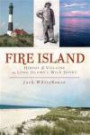 Fire Island:: Heroes & Villains on Long Island's Wild Shore