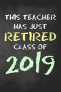 This Teacher Has Just Retired Class Of 2019: Beautiful Teacher Retirement Lined Notebook/Journal Gift Idea For New Retirees As A Thank You, Farewell