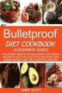My Bulletproof Diet Cookbook (A Beginners Guide):: The Ultimate Guide to the Bulletproof Diet Recipes: Recipes to help you Lose up to 1LBS Every Day, Regain Energy and Live a Healthy Lifestyle