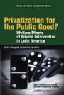 Privatization for the Public Good?: Welfare Effects of Private Intervention in Latin America (David Rockefeller Center for Latin American Studies/Harvard ... Rockefeller/Inter-American Development Bank)