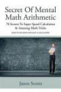 Secret Of Mental Math Arithmetic: 70 Secrets To Super Speed Calculation & Amazing Math Tricks