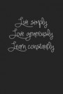 Live Simply Love Generously Learn Constantly: A 6x9 Inch Matte Softcover Journal Notebook with 120 Blank Lined Pages and an Inspiring & Motivational C