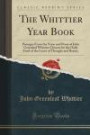 The Whittier Year Book: Passages From the Verse and Prose of John Greenleaf Whittier Chosen for the Daily Food of the Lover of Thought and Beauty (Classic Reprint)